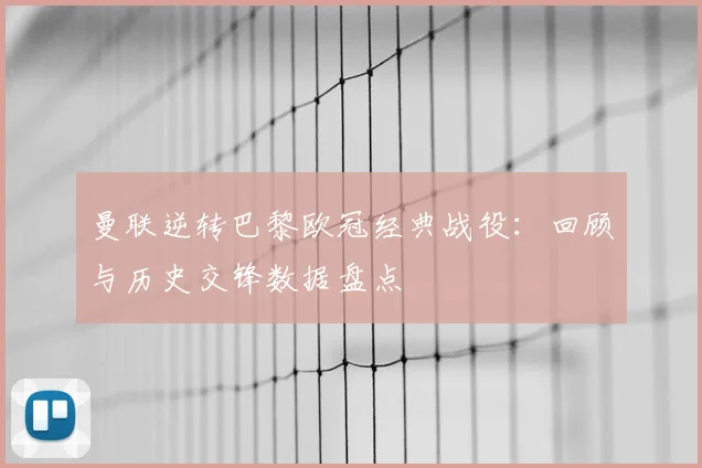 曼联逆转巴黎欧冠经典战役：回顾与历史交锋数据盘点