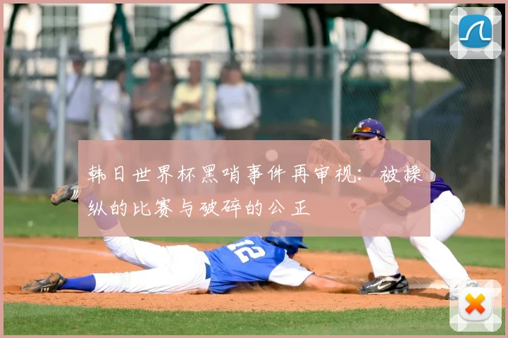 韩日世界杯黑哨事件再审视：被操纵的比赛与破碎的公正