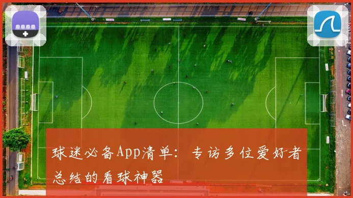 球迷必备App清单：专访多位爱好者总结的看球神器