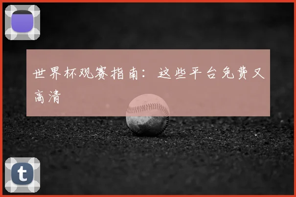 世界杯观赛指南：这些平台免费又高清
