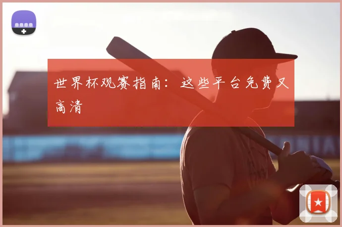 世界杯观赛指南：这些平台免费又高清